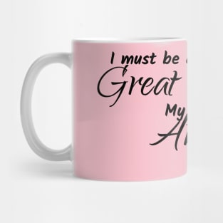 I Must be a great mom... Mug